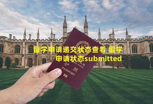 留学申请递交状态查看 留学申请状态submitted